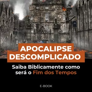 Imagem de capa para o Ebook Apocalipse Descomplicado - Saiba Biblicamente Como será o Fim dos Tempos.