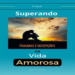 Imagem de capa para o Ebook Ebook Superando traumas e decepçoes na vida Amorosa 
