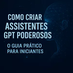 Imagem de capa para o Ebook Como Criar Assistentes GPT Poderosos: O Guia Prático para Iniciantes