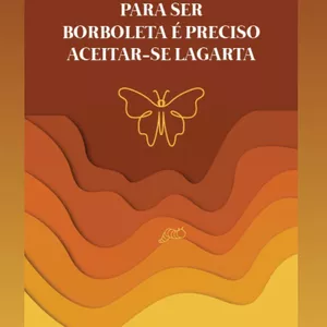 Imagem de capa para o Ebook  PARA SER BORBOLETA É PRECISO ACEITAR-SE LAGARTA