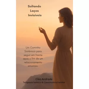 Imagem de capa para o Ebook Soltando laços invisíveis - Um caminho sistêmico para seguir em frente após o término de um relacionamento amoroso.