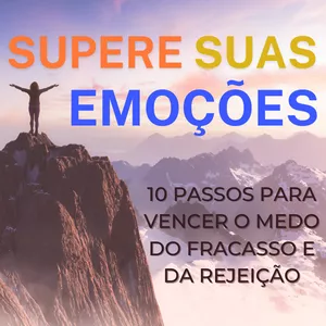 Imagem de capa para o Ebook Supere Suas Emoções - 10 Passos Para Vencer o Medo do Fracasso e da Rejeição