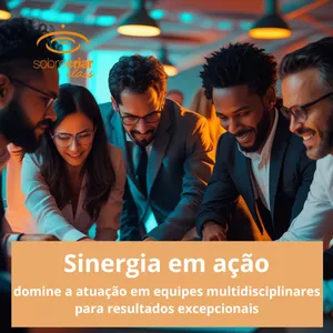 Sinergia em Ação: Domine a Atuação em Equipes Multidisciplinares para Resultados Excepcionais