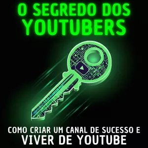 O Segredo dos YouTubers: Como Criar um Canal de Sucesso e Viver de YouTube