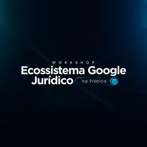 Imagem de capa para o Evento online Workshop Ecossistema Google Jurídico na Prática 