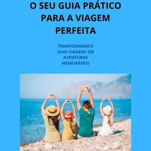 O SEU GUIA PRÁTICO PARA FAZER VIAGEM PERFEITA