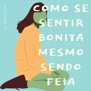 Imagem de capa para o Ebook Como se sentir bonita mesmo sendo feia