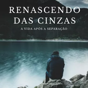 Imagem de capa para o Ebook Renascendo das Cinzas: A Vida Após a Separação