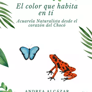 Imagen de portada para Ebook El color que habita en ti, Acuarela naturalista desde el corazón del Chocó
