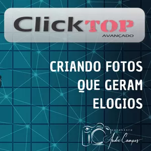 Curso Click TOP Avançado - Curso de Fotografia -  Criando Fotos Que Geram Elogios