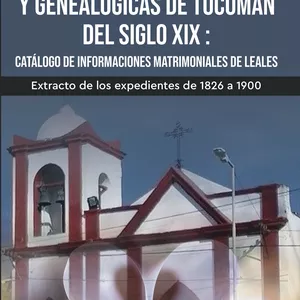 Imagen de portada para Ebook Fuentes históricas y genealógicas de Tucumán del siglo XIX : catálogo de informaciones matrimoniales de Leales : extracto de los expedientes de 1826 a 1900 