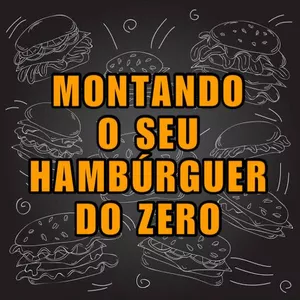Como Montar o Seu Hambúrguer Artesanal do Zero