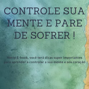 Imagem de capa para o Ebook CONTROLE SUA MENTE E PARE DE SOFRER !