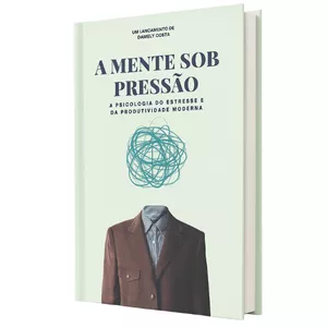 Imagem de capa para o Ebook A MENTE SOB PRESSÃO - A psicologia do estresse e da produtividade moderna