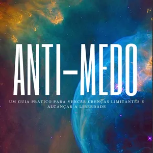 Imagem de capa para o Ebook Anti - Medo - Um Guia Prático para Vencer Crenças Limitantes e Alcançar a Liberdade