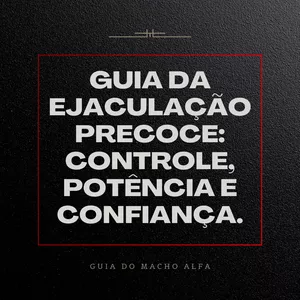Imagem de capa para o Ebook Guia da Ejaculação Precoce: Controle, Potência e Confiança 2.0