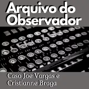 Imagem de capa para o Ebook Arquivo do Observador [Caso Joe Vargas e Cristianne Braga]   
