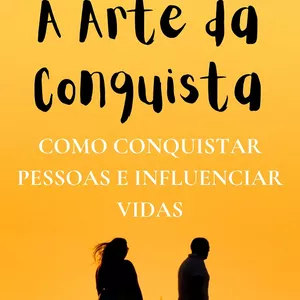 Imagem de capa para o Ebook A Arte da Conquista: Como Conquistar Pessoas e Influenciar Vidas
