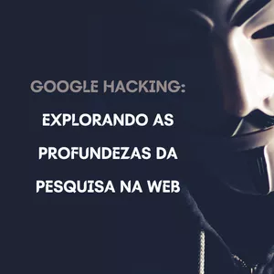 Imagem de capa para o Ebook Google Hacking: Explorando as Profundezas da Pesquisa na Web
