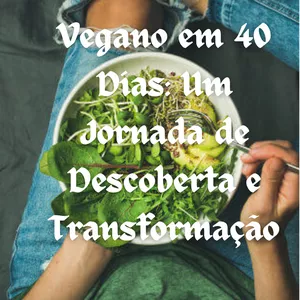 Vegano em 40 Dias: Um Jornada de Descoberta e Transformação
