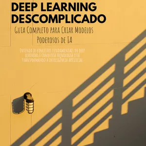 Imagem de capa para o Ebook Ebook - Deep Learning Descomplicado - Guia Completo para Criar Modelos Poderosos de IA
