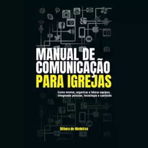 Imagem de capa para o Ebook Manual de Comunicação para Igrejas - Como montar, organizar e liderar equipes integrando pessoas, tecnologia e conteúdo