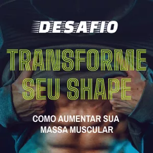 Desafio Transforme seu Shape - Como aumentar sua massa muscular