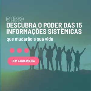 Imagem de capa para o Curso online Descubra o Poder das 15 Informações Sistêmicas que Mudarão a Sua Vida com Tania Rocha