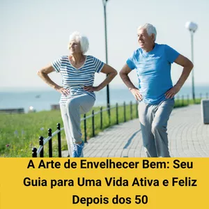 Imagem de capa para o Ebook A Arte de Envelhecer Bem: Seu Guia para Uma Vida Ativa e Feliz Depois dos 50