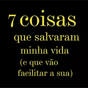 Imagem de capa para o Ebook 7 COISAS QUE SALVARAM DEMAIS A MINHA VIDA  (E VÃO FACILITAR A SUA)
