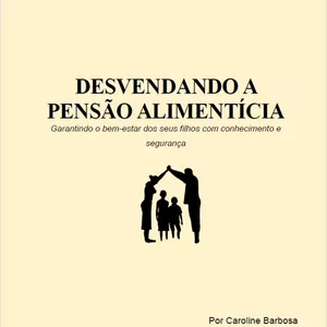 Imagem de capa para o Ebook DESVENDANDO A PENSÃO ALIMENTÍCIA - POR CAROLINE BARBOSA