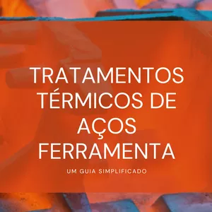 Imagem de capa para o Ebook Tratamentos Térmicos de Aços Ferramenta - Um Guia Simplificado