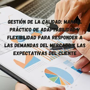 Imagen de portada para Ebook Gestión de la Calidad: Manual Práctico de Adaptabilidad y Flexibilidad para Responder a las Demandas del Mercado y las Expectativas del Cliente