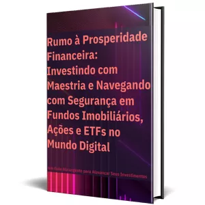 Imagem de capa para o Ebook Rumo à Prosperidade Financeira Investindo com Maestria e Navegando com Segurança em Fundos Imobiliários, Ações e ETFs no Mundo Digital