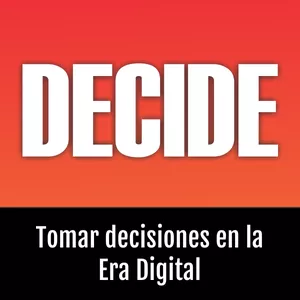 Imagen de portada para Ebook Decide! Aprende a ser un Decisor Audaz en la Era Digital