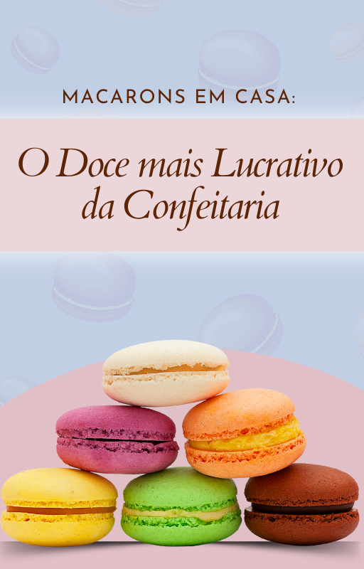 Macarons em Casa: O Doce Mais Lucrativo da Confeitaria