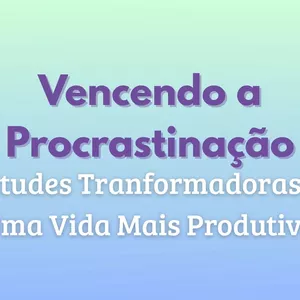 Imagem de capa para o Curso online "Vencendo A Procrastinação - 10 Atitudes Transformadoras Para uma Vida mais Produtiva"
