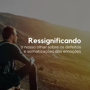Imagem de capa para o Ebook Ressignificando o nosso olhar sobre os defeitos e somatizações das emoções