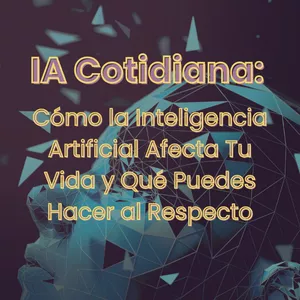 Imagen de portada para Ebook "IA Cotidiana: Cómo la Inteligencia Artificial Afecta Tu Vida y Qué Puedes Hacer al Respecto" + BONUS