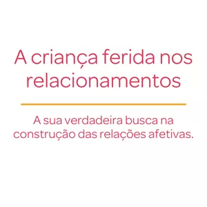 Imagem de capa para o Curso online A criança ferida nos relacionamentos: a sua verdadeira busca na construção das relações afetivas.