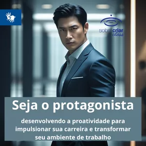 Seja o Protagonista: Desenvolvendo a Proatividade para Impulsionar sua Carreira e Transformar seu Ambiente de Trabalho (Libras)