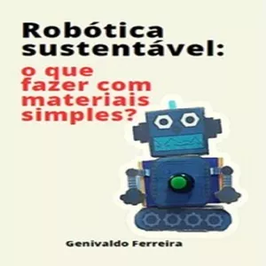 Imagem de capa para o Ebook Ebook - ROBÓTICA SUSTENTÁVEL: O que fazer com materiais simples? 