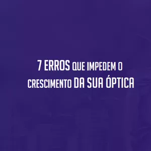 Imagem de capa para o Ebook 7 erros que impedem o crescimento da sua Óptica