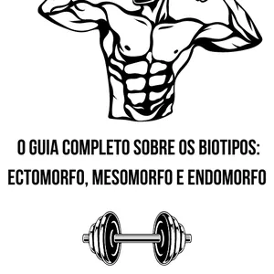 Imagem de capa para o Ebook O Guia Completo sobre os Biotipos: Ectomorfo, Mesomorfo e Endomorfo