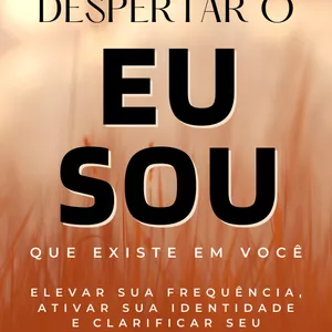 Imagem de capa para o Ebook Como Despertar o Eu Sou Que Existe Dentro De Você