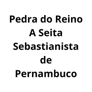 Imagem de capa para o Ebook A Seita Sebastianista da Pedra do Reino em São José do Belmonte Pernambuco