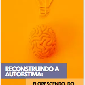 Imagem de capa para o Ebook Reconstruindo a Autoestima: Florescendo do Caos à Confiança!