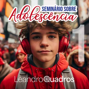Seminário Sobre Adolescência: Como Conectar-se com Seu Filho e Educar com Amor e Fé Vol.1