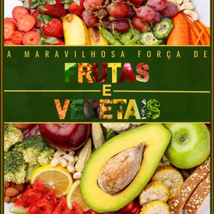 Imagem de capa para o Ebook A Maravilhosa Força De Frutas e Vegetais.
