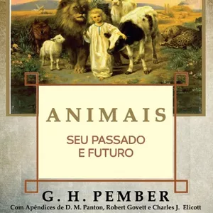 Imagem de capa para o Ebook Animais Seu Passado e Futuro - George Hawkins Pember (Ebook em Epub)